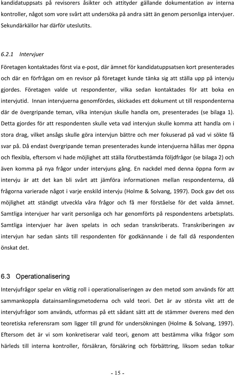 1 Intervjuer Företagen kontaktades först via e-post, där ämnet för kandidatuppsatsen kort presenterades och där en förfrågan om en revisor på företaget kunde tänka sig att ställa upp på intervju