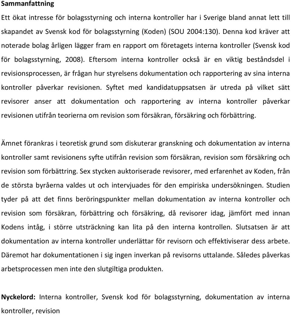 Eftersom interna kontroller också är en viktig beståndsdel i revisionsprocessen, är frågan hur styrelsens dokumentation och rapportering av sina interna kontroller påverkar revisionen.