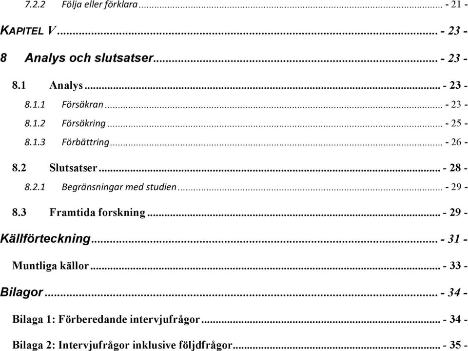 .. - 29-8.3 Framtida forskning... - 29 - Källförteckning... - 31 - Muntliga källor... - 33 - Bilagor.