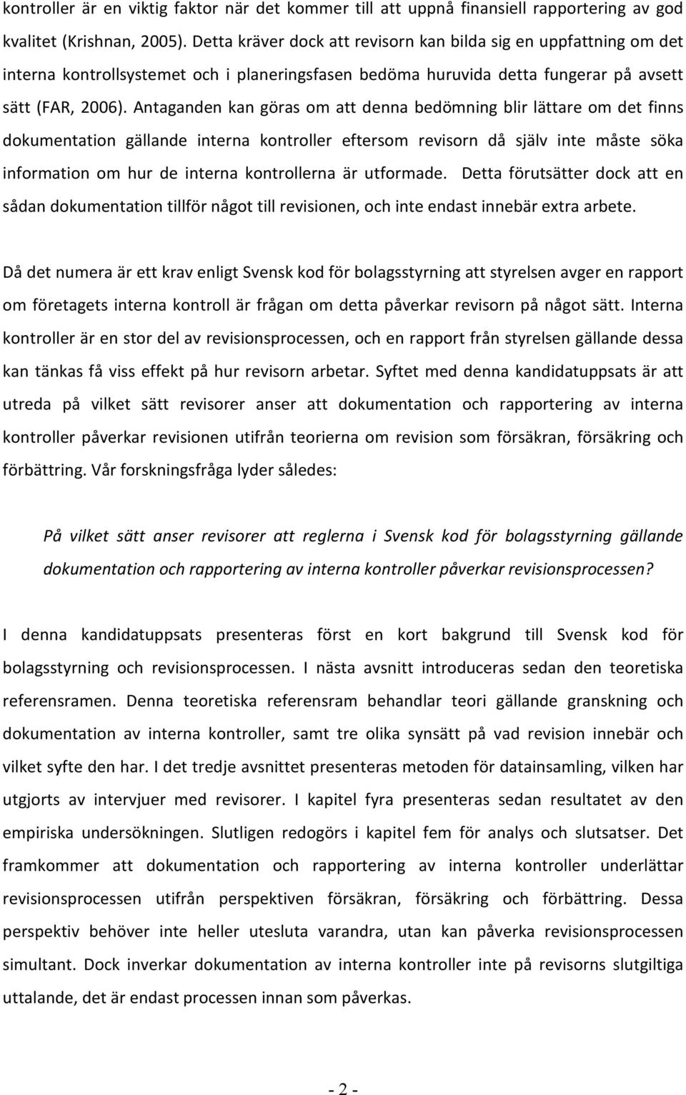 Antaganden kan göras om att denna bedömning blir lättare om det finns dokumentation gällande interna kontroller eftersom revisorn då själv inte måste söka information om hur de interna kontrollerna