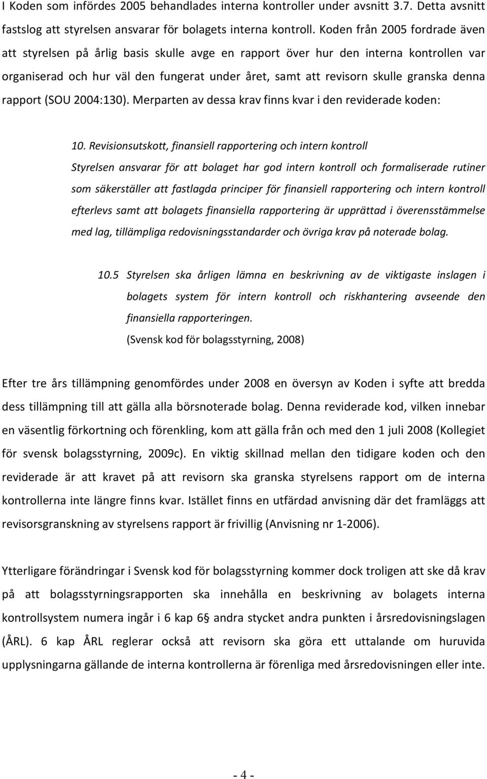 denna rapport (SOU 2004:130). Merparten av dessa krav finns kvar i den reviderade koden: 10.