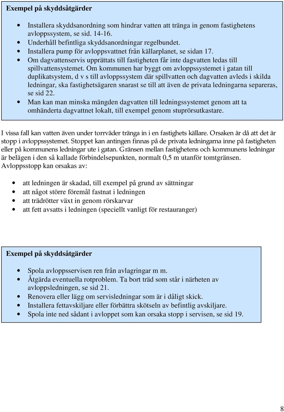 Om kommunen har byggt om avloppssystemet i gatan till duplikatsystem, d v s till avloppssystem där spillvatten och dagvatten avleds i skilda ledningar, ska fastighetsägaren snarast se till att även