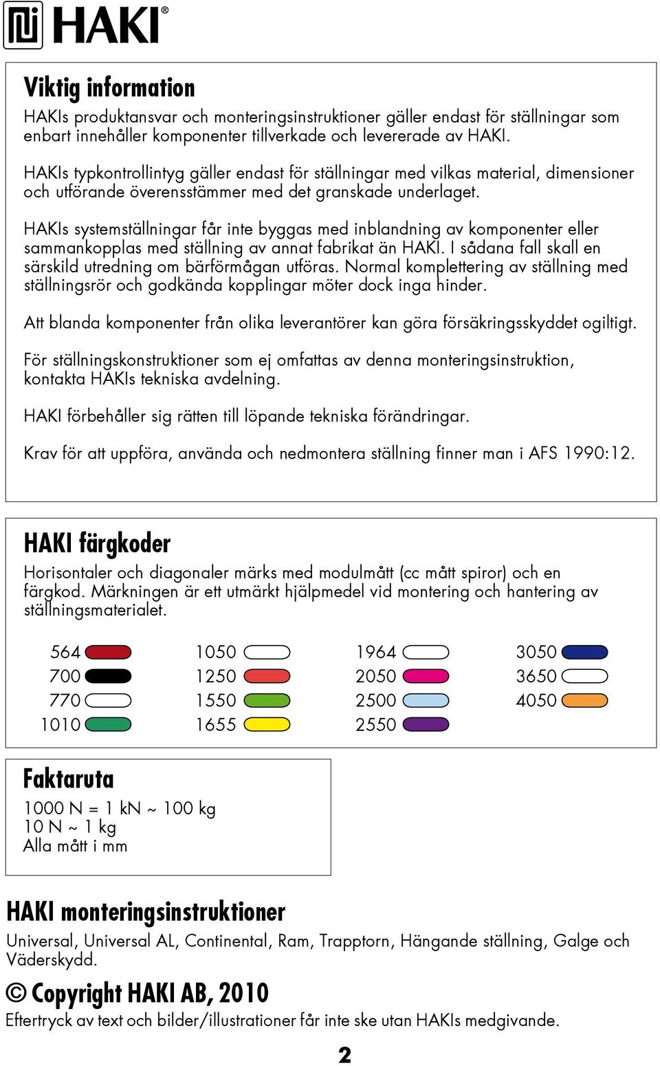 HAKIs systemställningar får inte byggas med inblandning av komponenter eller sammankopplas med ställning av annat fabrikat än HAKI. I sådana fall skall en särskild utredning om bärförmågan utföras.