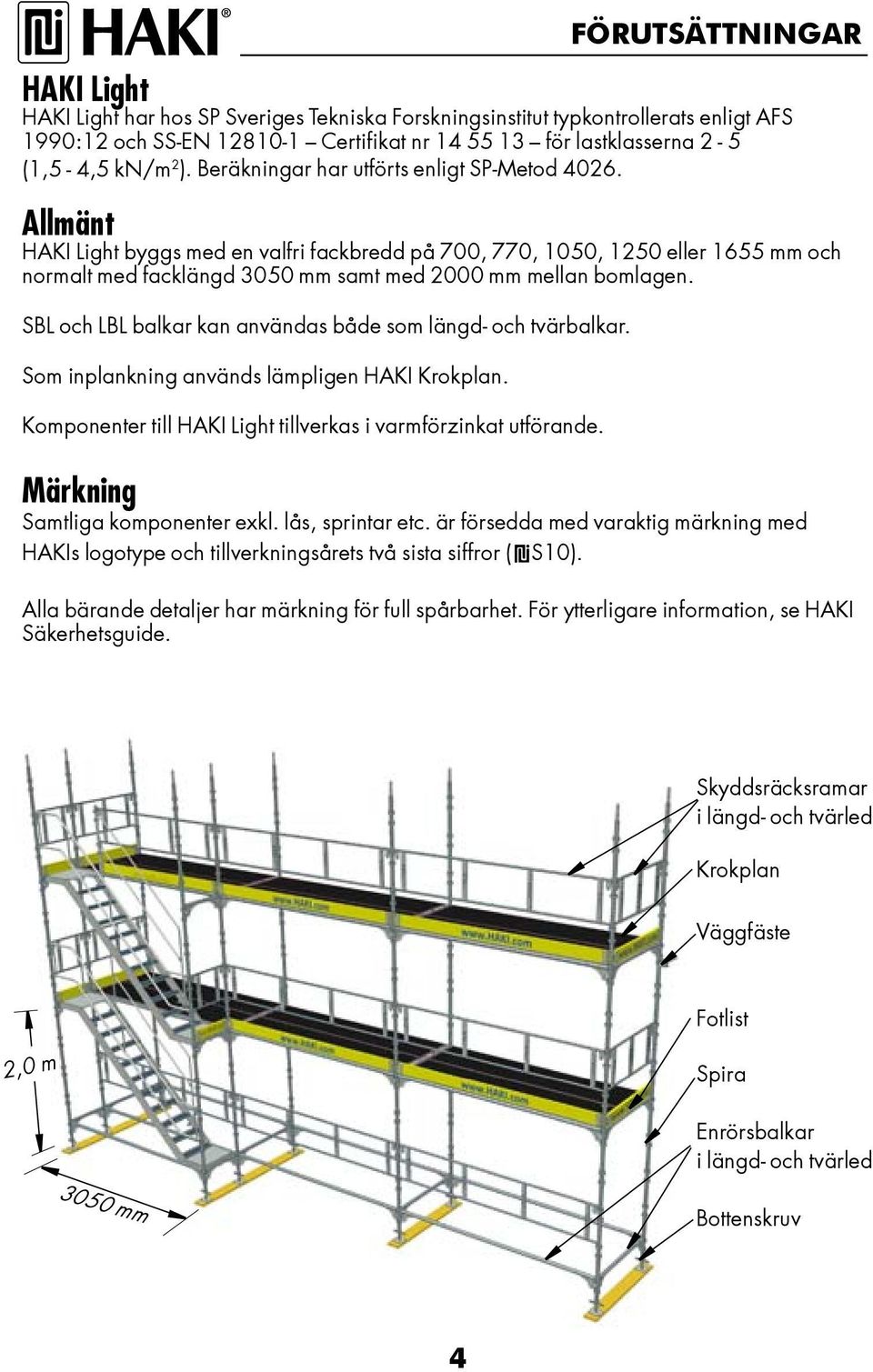 SBL och LBL balkar kan användas både som längd och tvärbalkar. Som inplankning används lämpligen HAKI Krokplan. Komponenter till HAKI Light tillverkas i varmförzinkat utförande.