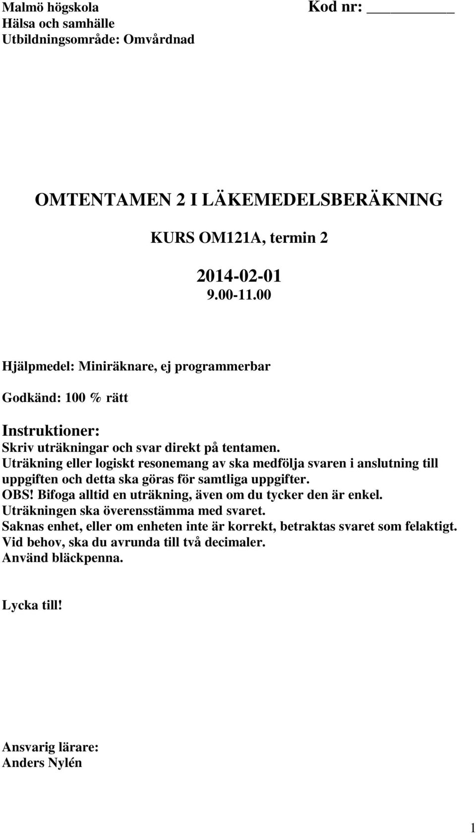 Uträkning eller logiskt resonemang av ska medfölja svaren i anslutning till uppgiften och detta ska göras för samtliga uppgifter. OBS!