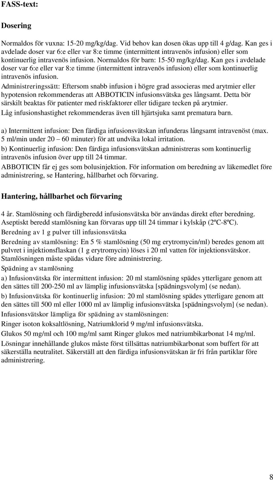 Kan ges i avdelade doser var 6:e eller var 8:e timme (intermittent intravenös infusion) eller som kontinuerlig intravenös infusion.