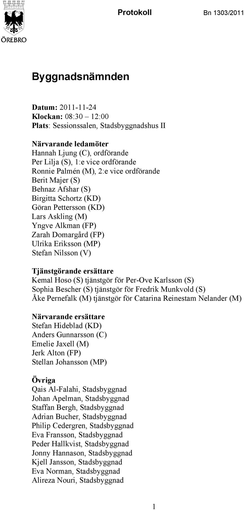 (MP) Stefan Nilsson (V) Tjänstgörande ersättare Kemal Hoso (S) tjänstgör för Per-Ove Karlsson (S) Sophia Bescher (S) tjänstgör för Fredrik Munkvold (S) Åke Pernefalk (M) tjänstgör för Catarina