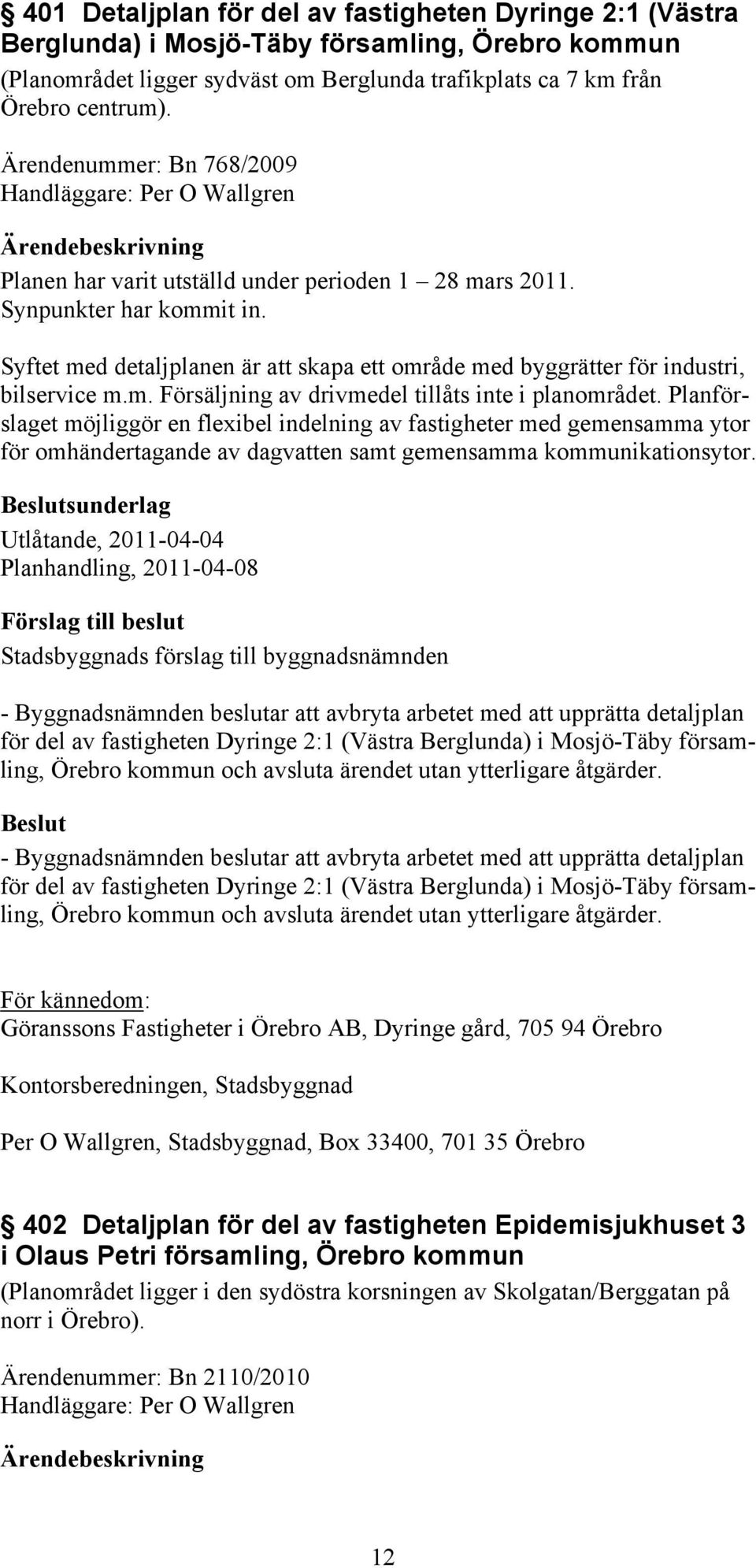 Syftet med detaljplanen är att skapa ett område med byggrätter för industri, bilservice m.m. Försäljning av drivmedel tillåts inte i planområdet.