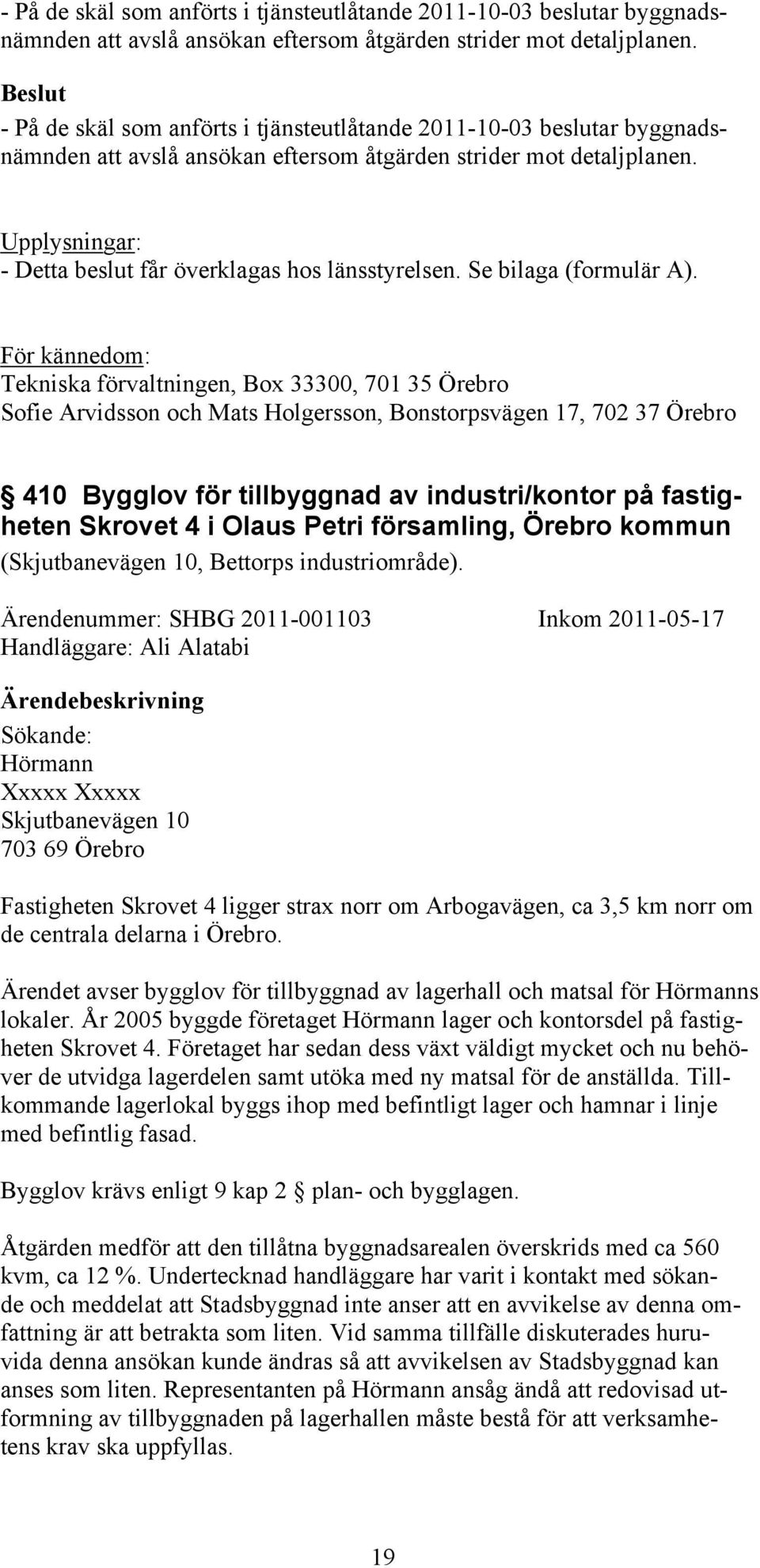 För kännedom: Tekniska förvaltningen, Box 33300, 701 35 Örebro Sofie Arvidsson och Mats Holgersson, Bonstorpsvägen 17, 702 37 Örebro 410 Bygglov för tillbyggnad av industri/kontor på fastigheten