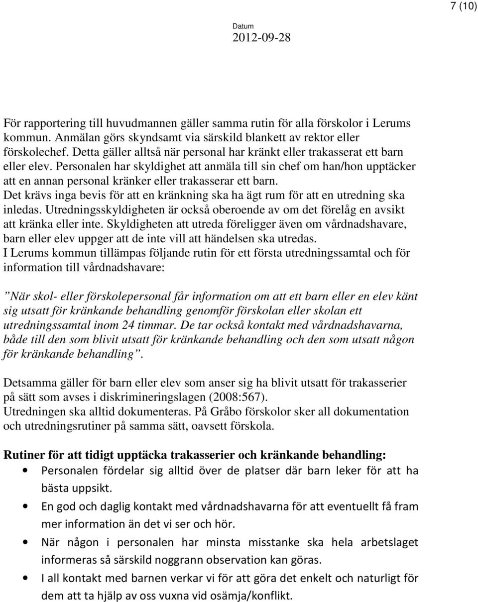 Personalen har skyldighet att anmäla till sin chef om han/hon upptäcker att en annan personal kränker eller trakasserar ett barn.