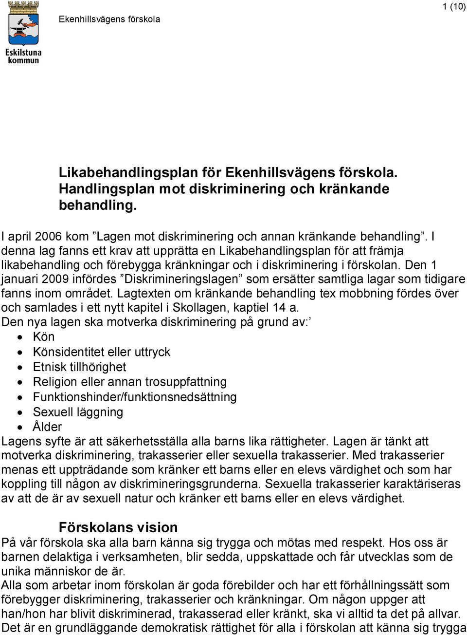 I denna lag fanns ett krav att upprätta en Likabehandlingsplan för att främja likabehandling och förebygga kränkningar och i diskriminering i förskolan.