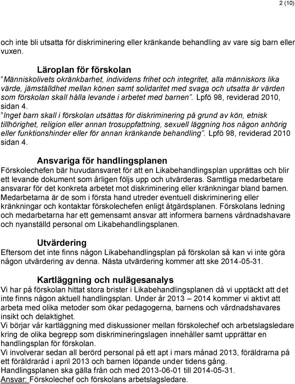 förskolan skall hålla levande i arbetet med barnen. Lpfö 98, reviderad 2010, sidan 4.