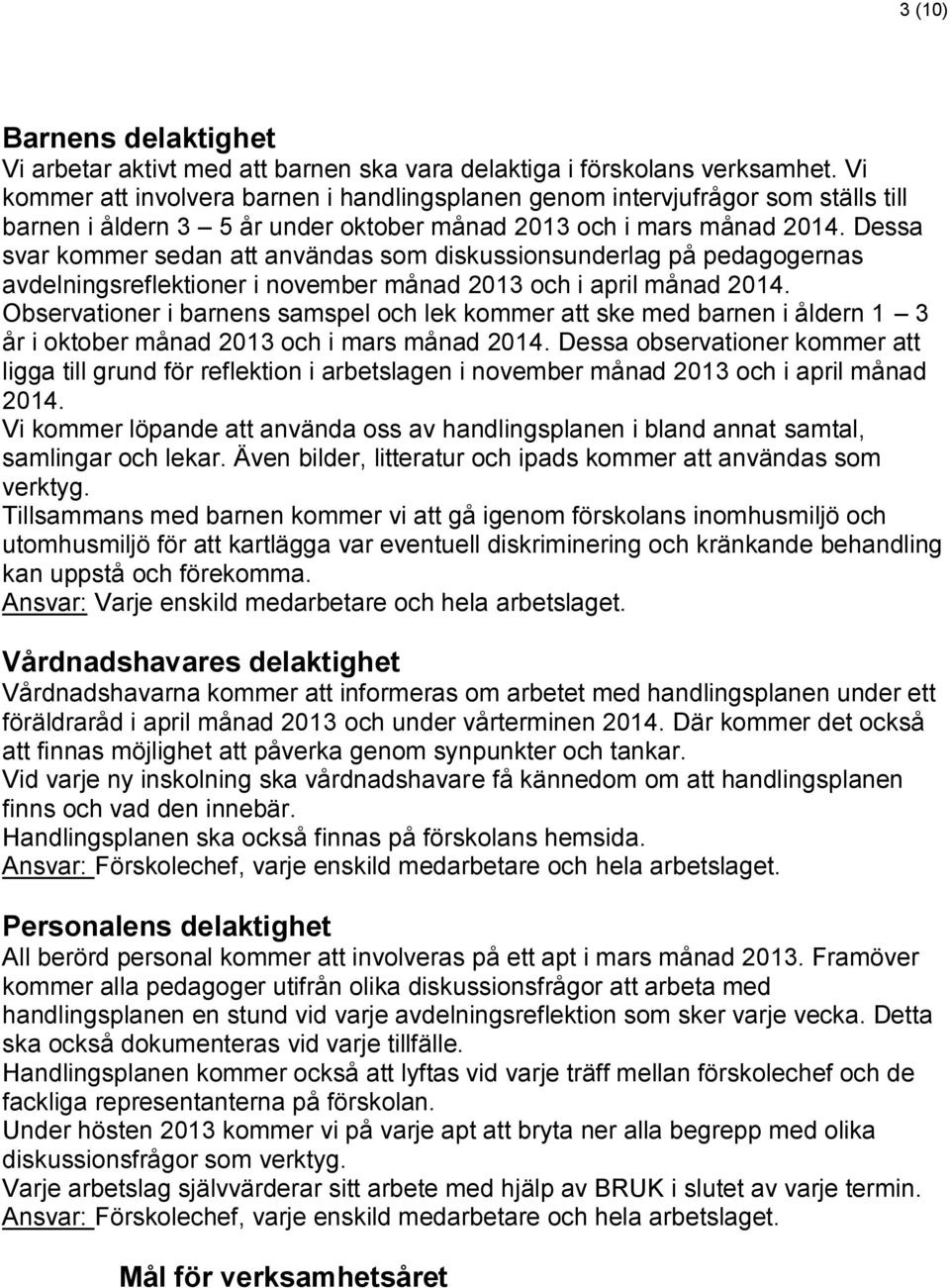 Dessa svar kommer sedan att användas som diskussionsunderlag på pedagogernas avdelningsreflektioner i november månad 2013 och i april månad 2014.