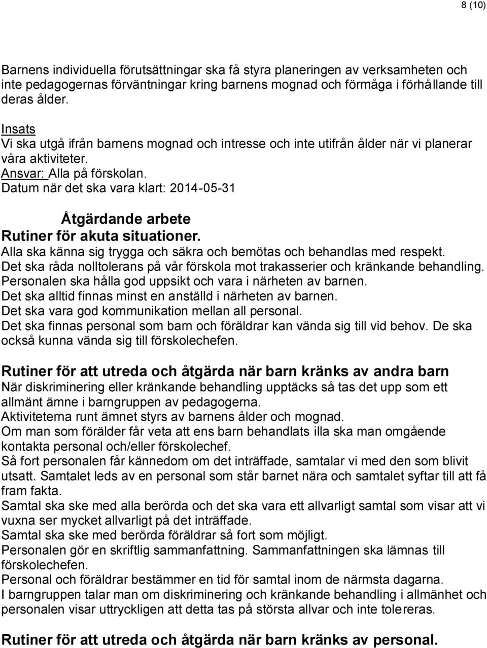 Alla ska känna sig trygga och säkra och bemötas och behandlas med respekt. Det ska råda nolltolerans på vår förskola mot trakasserier och kränkande behandling.