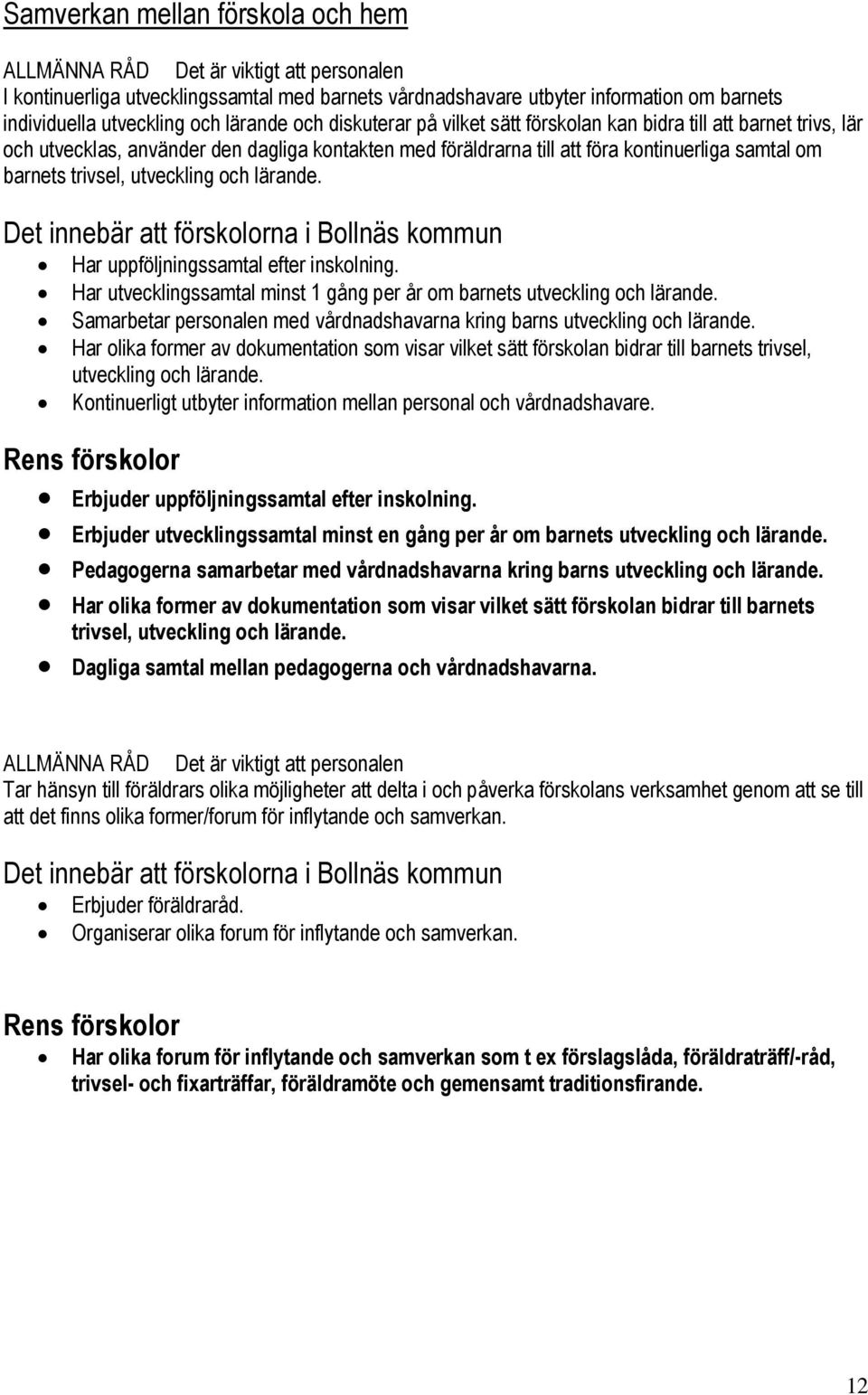 Har uppföljningssamtal efter inskolning. Har utvecklingssamtal minst 1 gång per år om barnets utveckling och lärande. Samarbetar personalen med vårdnadshavarna kring barns utveckling och lärande.