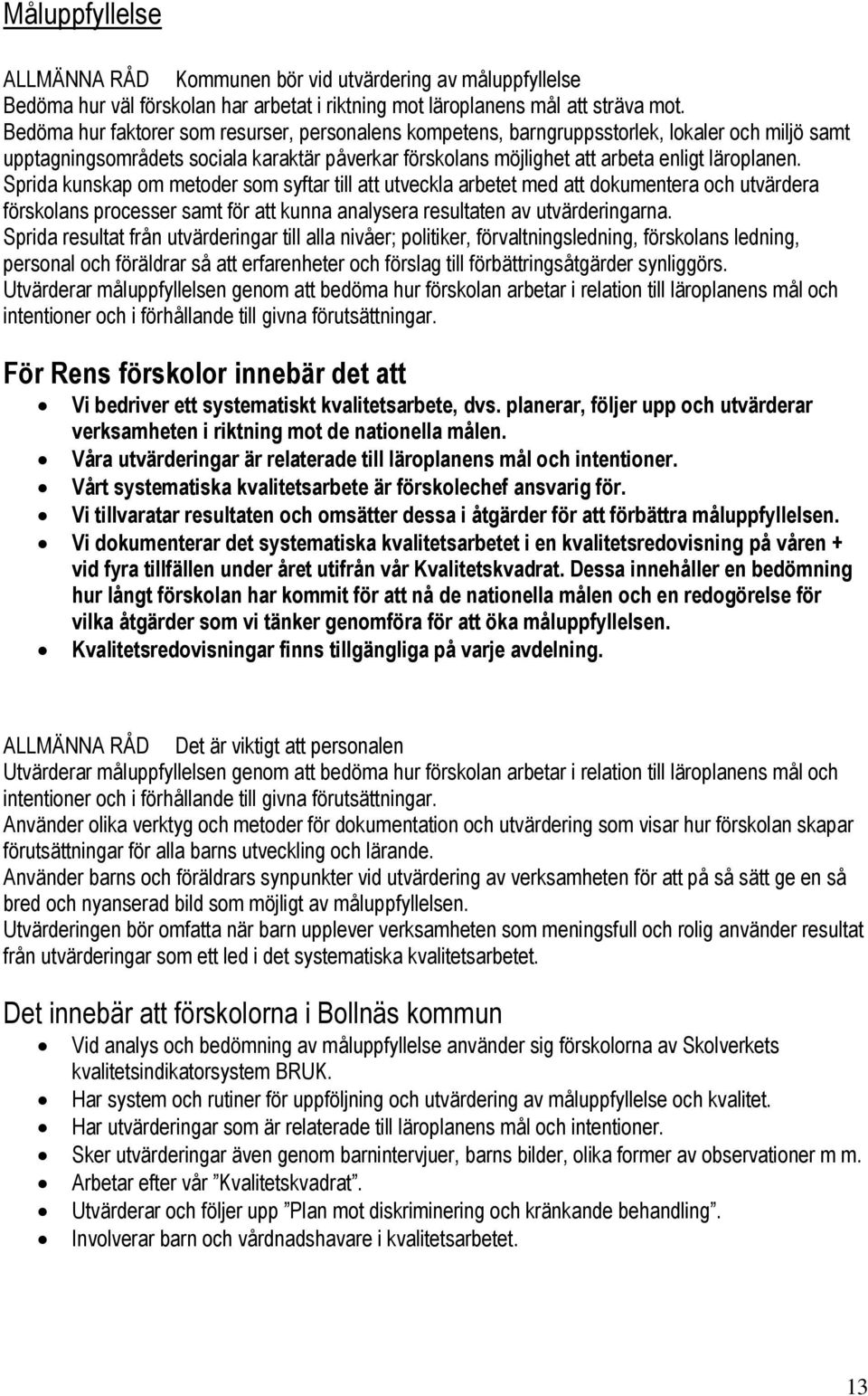 Sprida kunskap om metoder som syftar till att utveckla arbetet med att dokumentera och utvärdera förskolans processer samt för att kunna analysera resultaten av utvärderingarna.