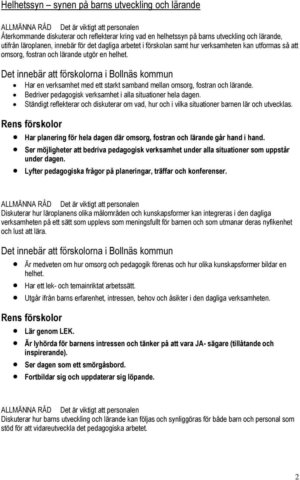 Bedriver pedagogisk verksamhet i alla situationer hela dagen. Ständigt reflekterar och diskuterar om vad, hur och i vilka situationer barnen lär och utvecklas.