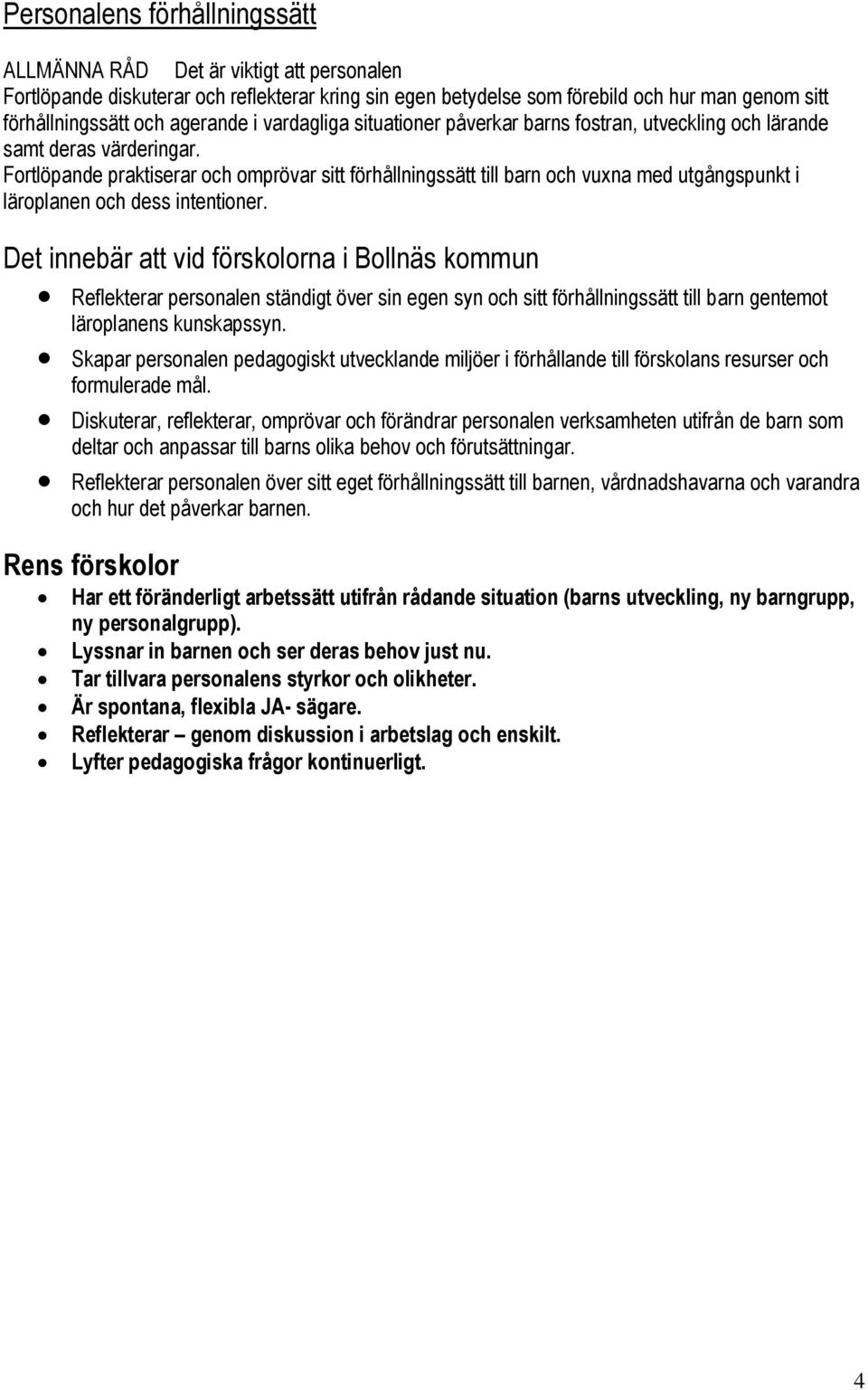 Det innebär att vid förskolorna i Bollnäs kommun Reflekterar personalen ständigt över sin egen syn och sitt förhållningssätt till barn gentemot läroplanens kunskapssyn.