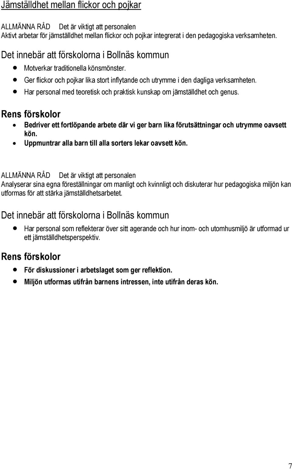 Bedriver ett fortlöpande arbete där vi ger barn lika förutsättningar och utrymme oavsett kön. Uppmuntrar alla barn till alla sorters lekar oavsett kön.