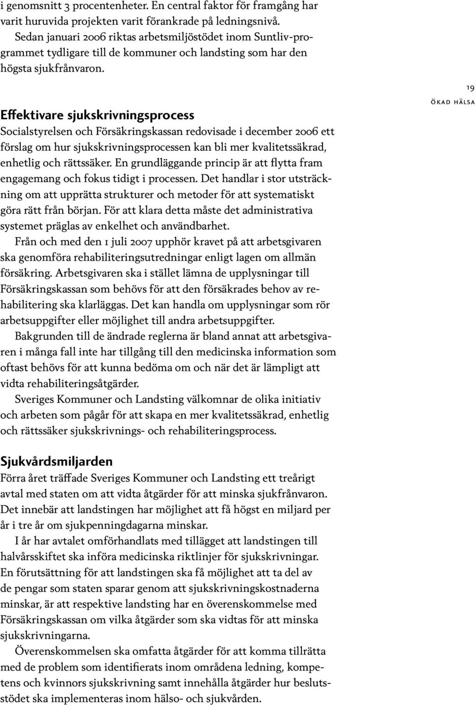 Effektivare sjukskrivningsprocess Socialstyrelsen och Försäkringskassan redovisade i december 2006 ett förslag om hur sjukskrivningsprocessen kan bli mer kvalitetssäkrad, enhetlig och rättssäker.