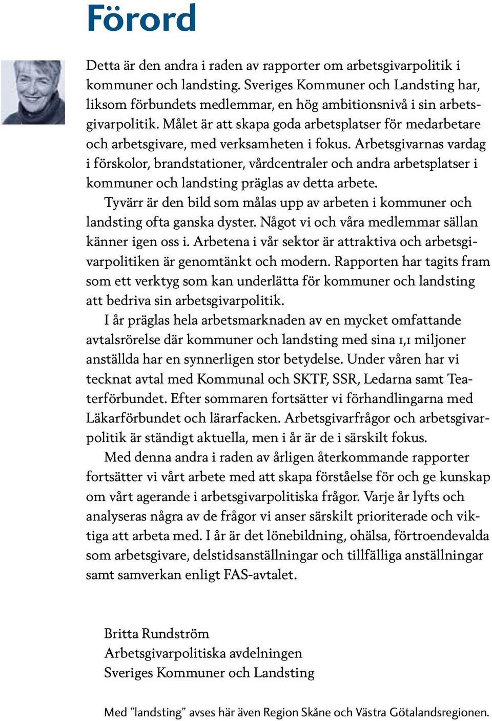 Målet är att skapa goda arbetsplatser för medarbetare och arbetsgivare, med verksamheten i fokus.