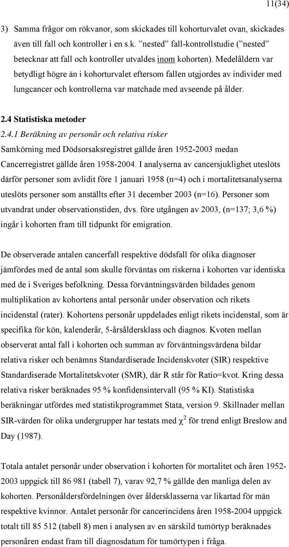 Statistiska metoder 2.4.1 Beräkning av personår och relativa risker Samkörning med Dödsorsaksregistret gällde åren 1952-2003 medan Cancerregistret gällde åren 1958-2004.