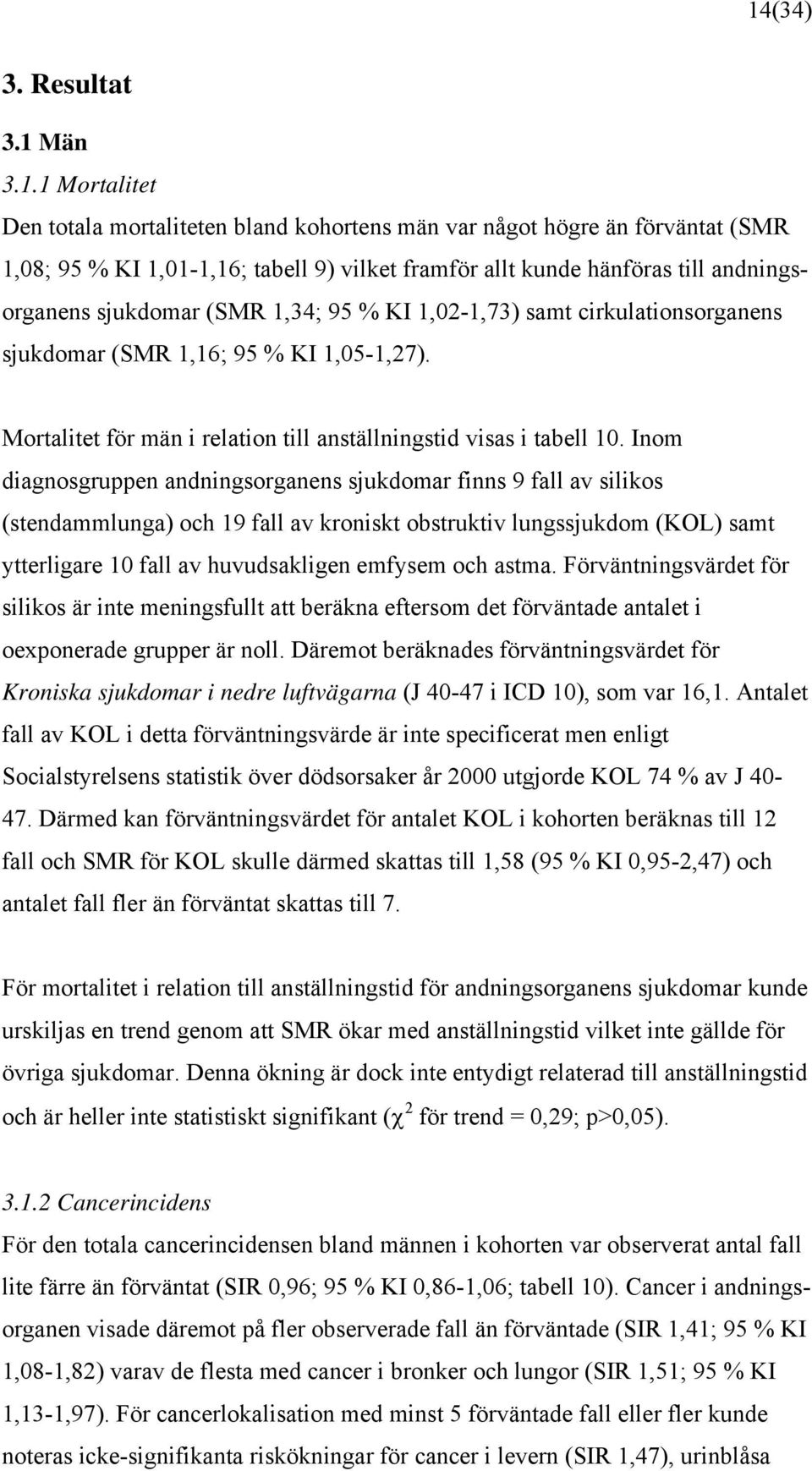 Inom diagnosgruppen andningsorganens sjukdomar finns 9 fall av silikos (stendammlunga) och 19 fall av kroniskt obstruktiv lungssjukdom (KOL) samt ytterligare 10 fall av huvudsakligen emfysem och