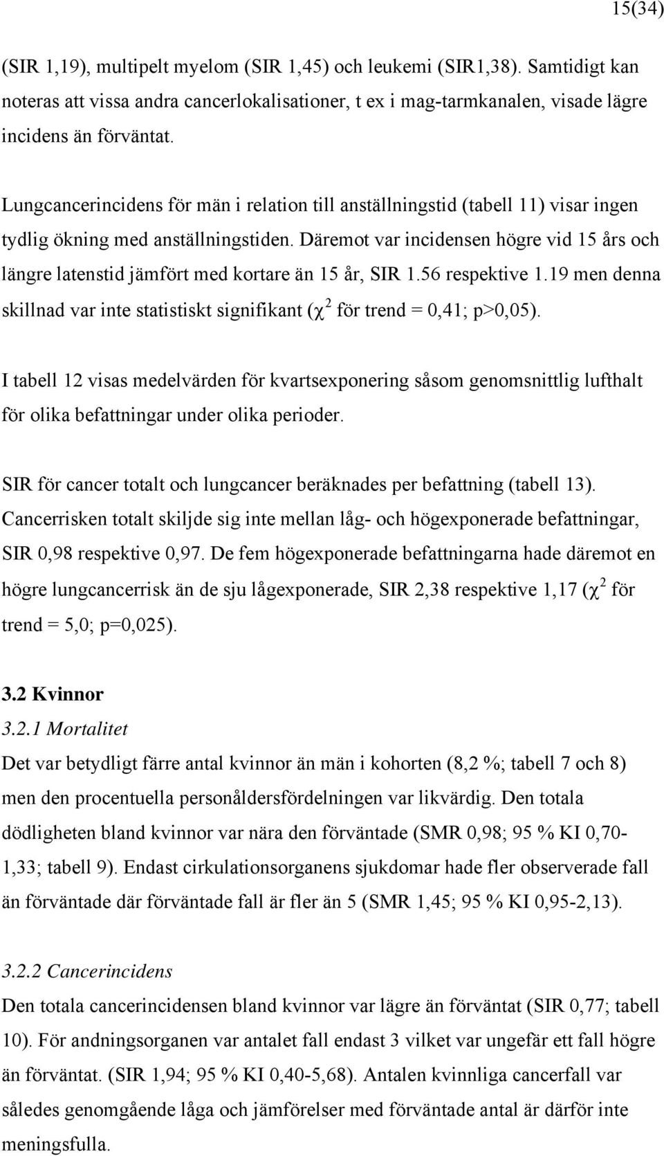 Däremot var incidensen högre vid 15 års och längre latenstid jämfört med kortare än 15 år, SIR 1.56 respektive 1.19 men denna skillnad var inte statistiskt signifikant (χ 2 för trend = 0,41; p>0,05).