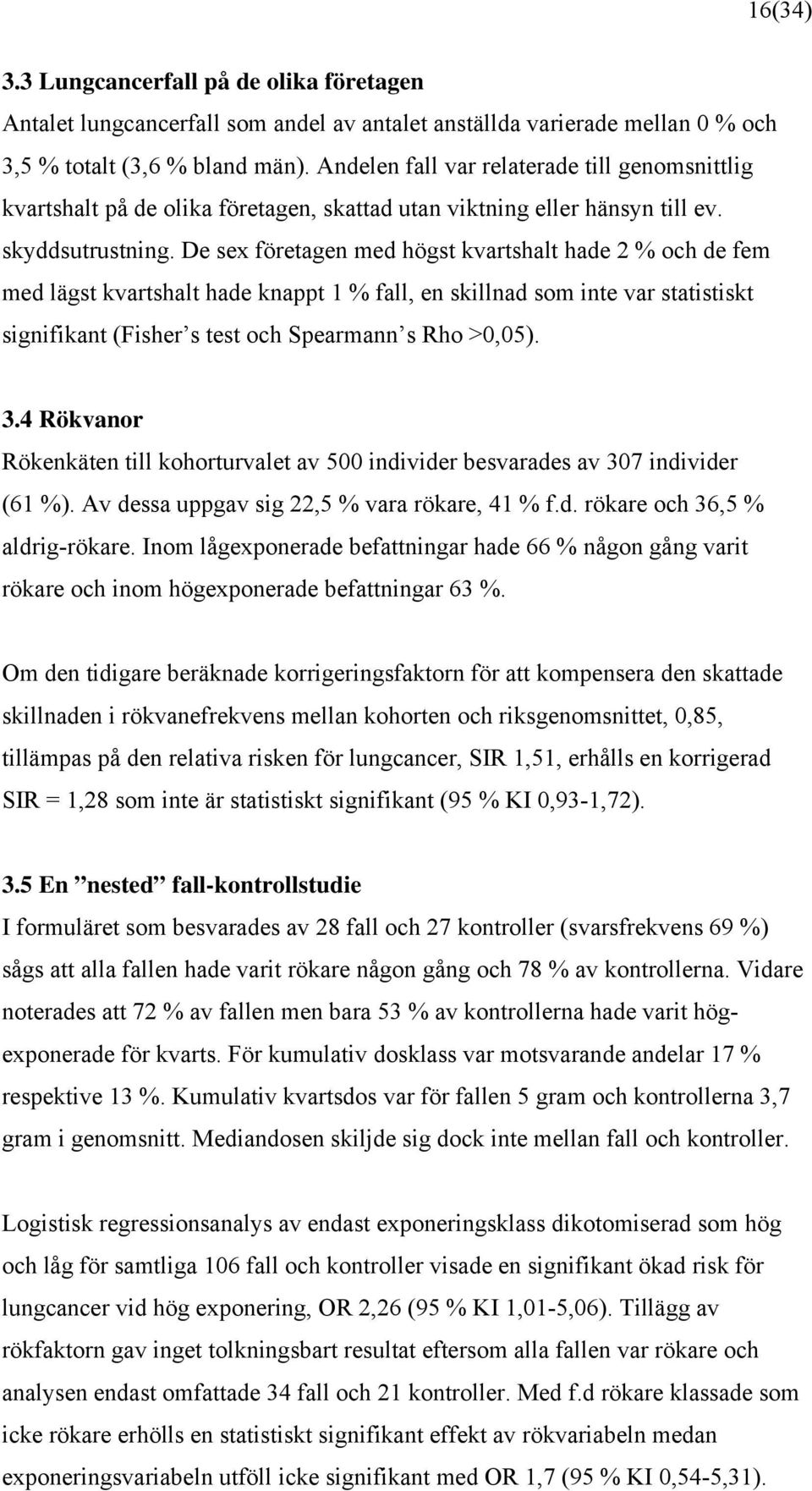 De sex företagen med högst kvartshalt hade 2 % och de fem med lägst kvartshalt hade knappt 1 % fall, en skillnad som inte var statistiskt signifikant (Fisher s test och Spearmann s Rho >0,05). 3.