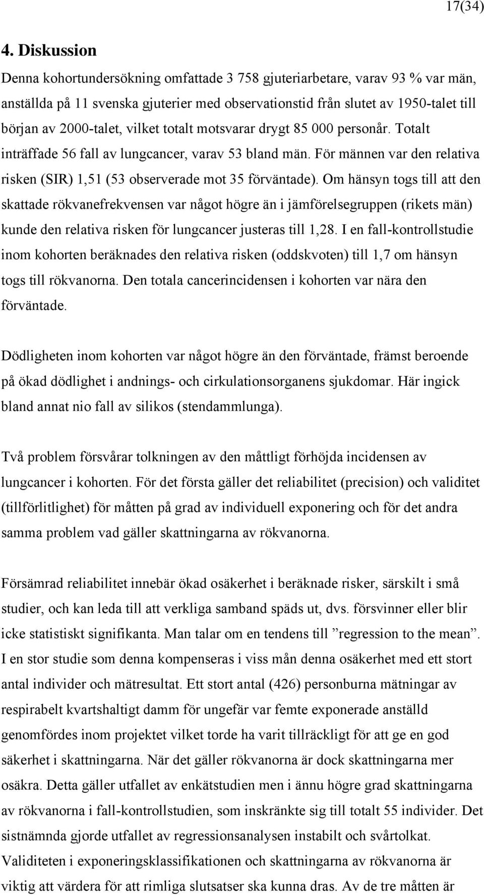 vilket totalt motsvarar drygt 85 000 personår. Totalt inträffade 56 fall av lungcancer, varav 53 bland män. För männen var den relativa risken (SIR) 1,51 (53 observerade mot 35 förväntade).