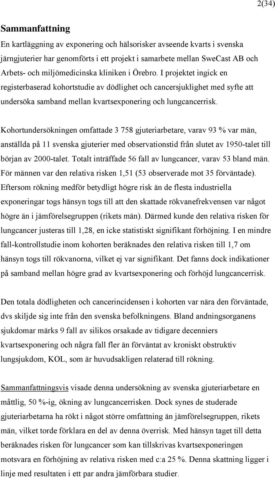 Kohortundersökningen omfattade 3 758 gjuteriarbetare, varav 93 % var män, anställda på 11 svenska gjuterier med observationstid från slutet av 1950-talet till början av 2000-talet.