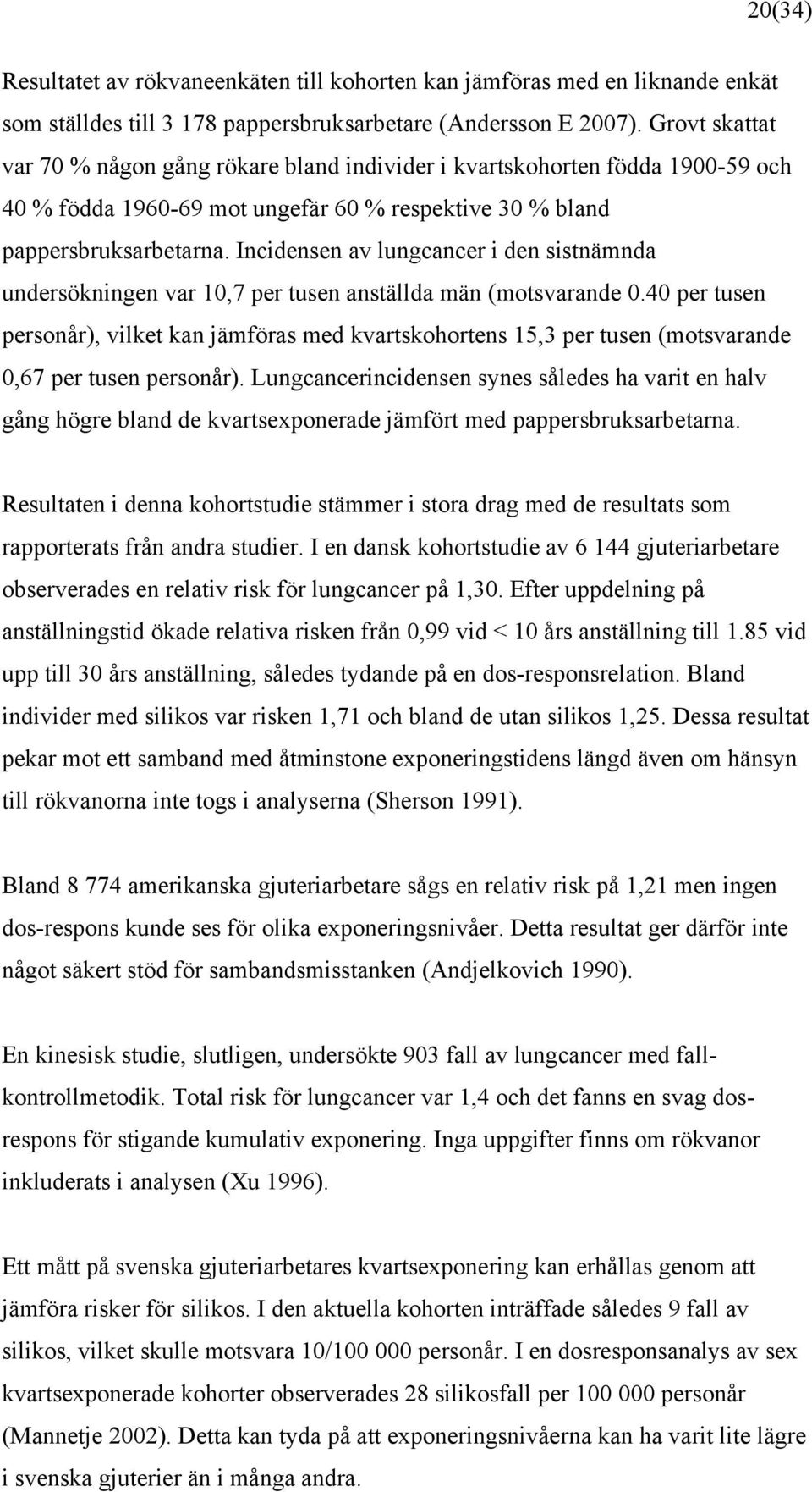 Incidensen av lungcancer i den sistnämnda undersökningen var 10,7 per tusen anställda män (motsvarande 0.