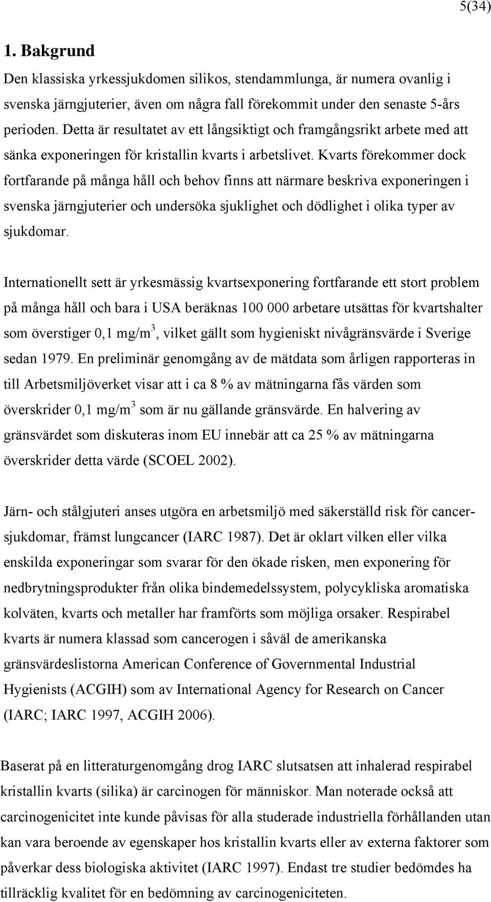 Kvarts förekommer dock fortfarande på många håll och behov finns att närmare beskriva exponeringen i svenska järngjuterier och undersöka sjuklighet och dödlighet i olika typer av sjukdomar.