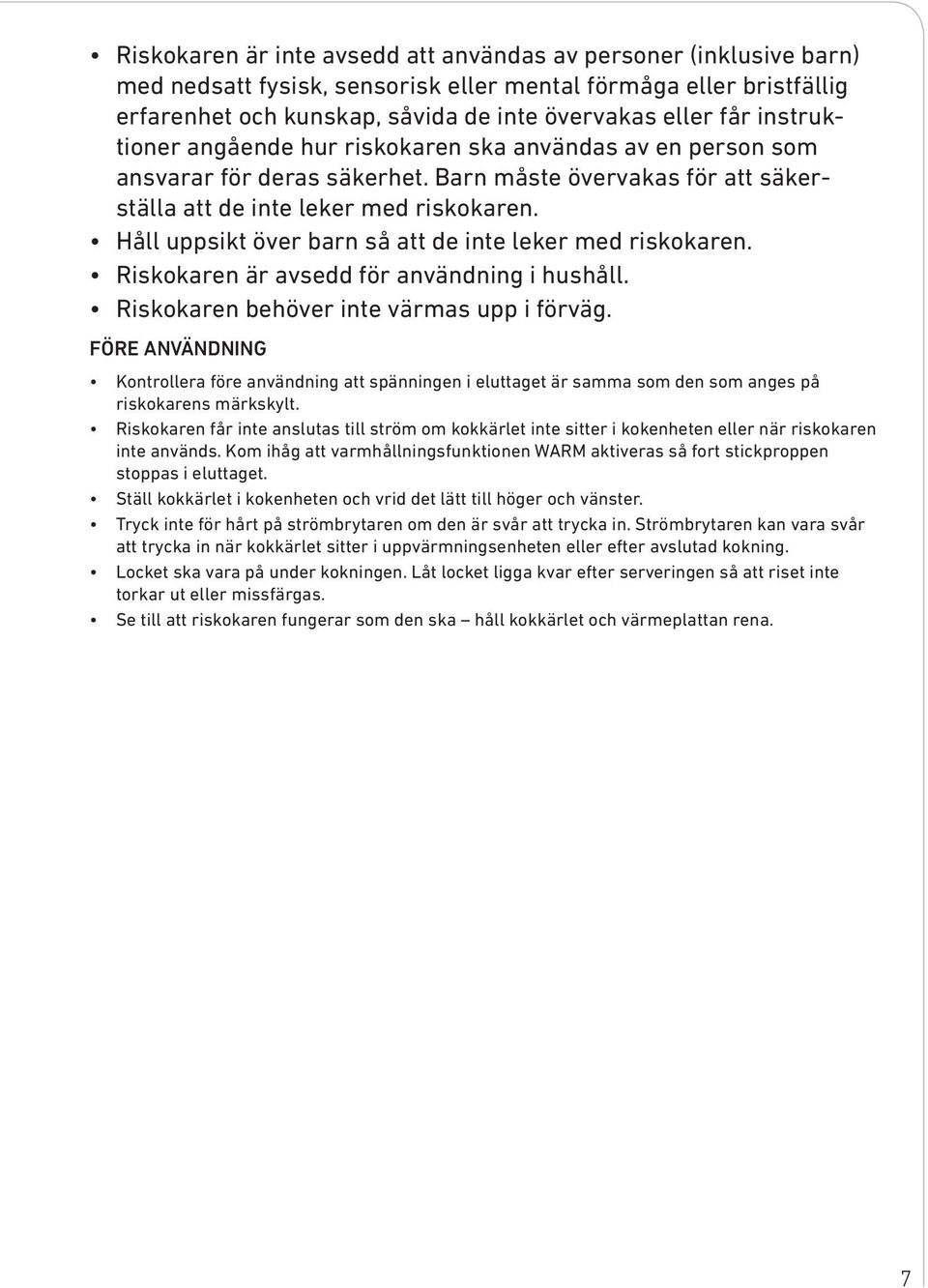 Håll uppsikt över barn så att de inte leker med riskokaren. Riskokaren är avsedd för användning i hushåll. Riskokaren behöver inte värmas upp i förväg.