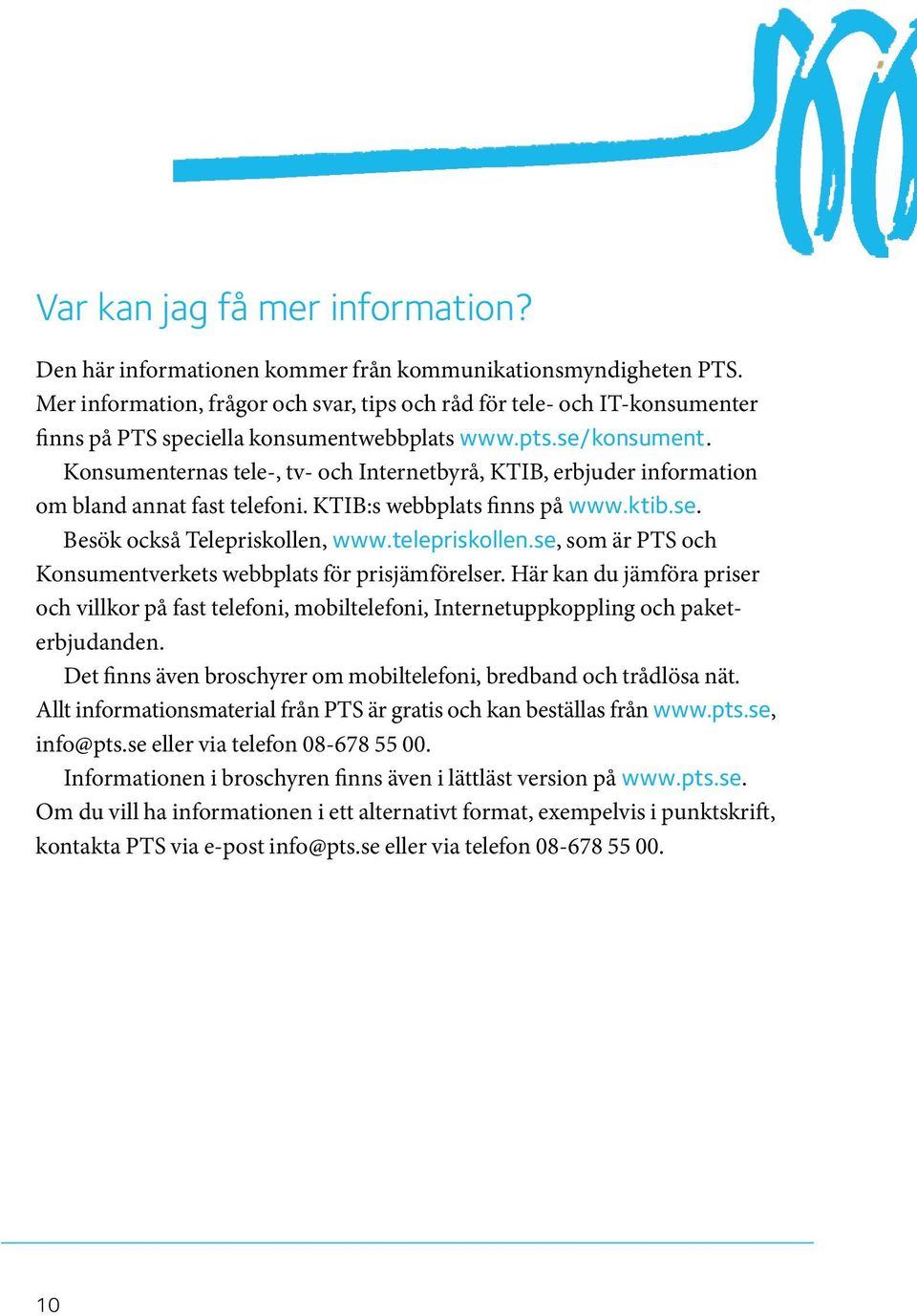 Konsumenternas tele-, tv- och Internetbyrå, KTIB, erbjuder information om bland annat fast telefoni. KTIB:s webbplats finns på www.ktib.se. Besök också Telepriskollen, www.telepriskollen.