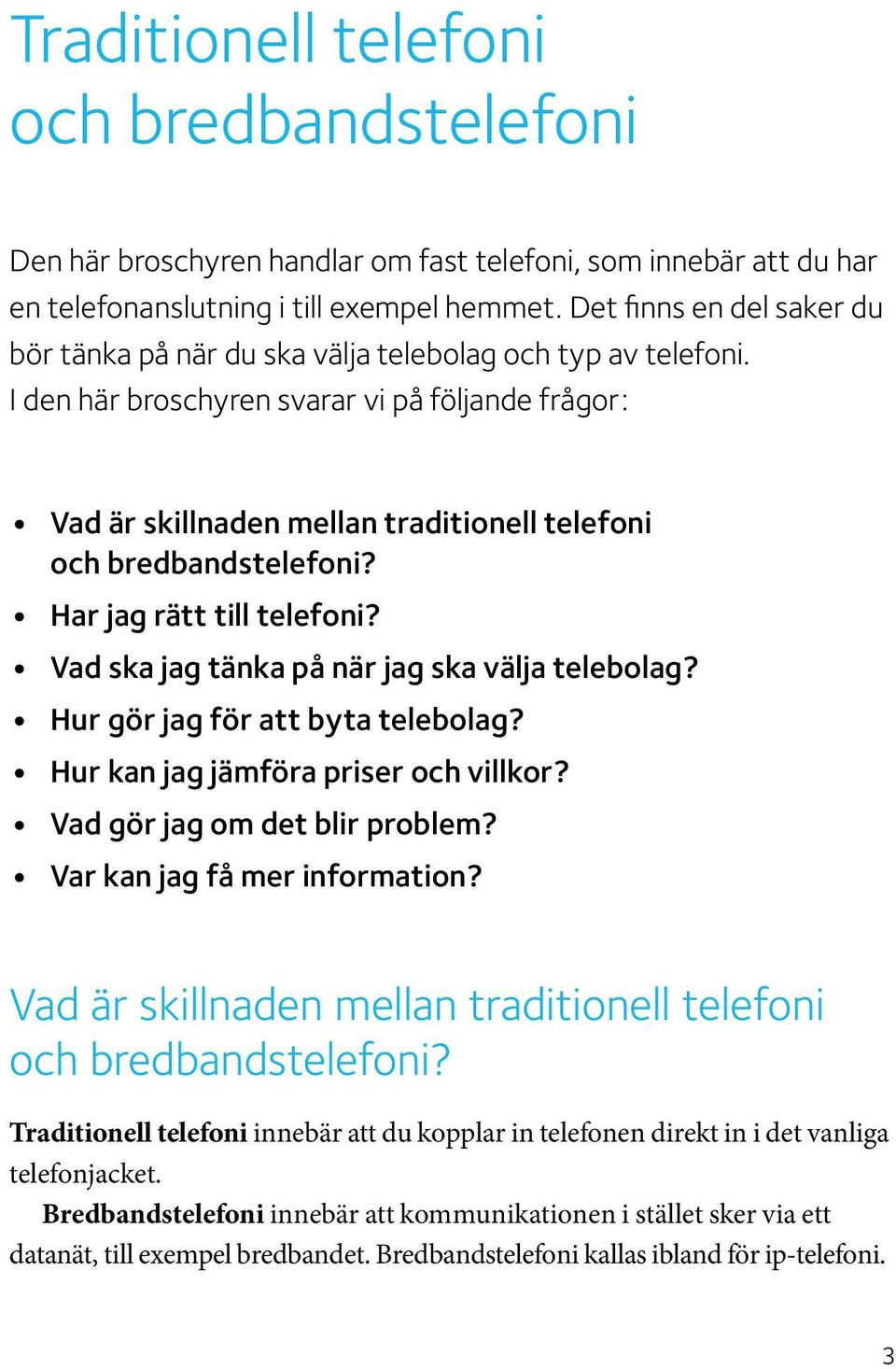 I den här broschyren svarar vi på följande frågor: Vad är skillnaden mellan traditionell telefoni och bredbandstelefoni? Har jag rätt till telefoni? Vad ska jag tänka på när jag ska välja telebolag?