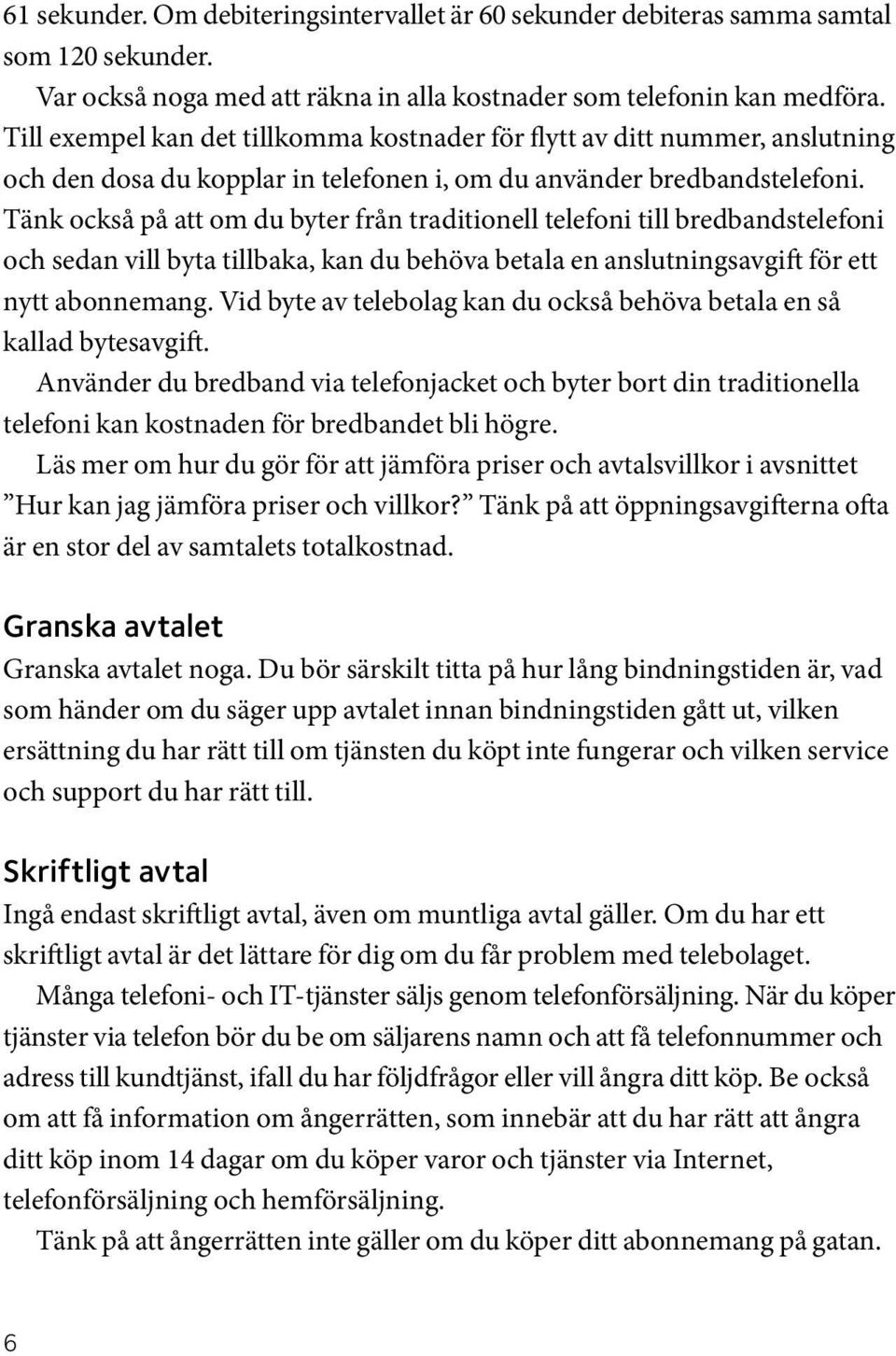 Tänk också på att om du byter från traditionell telefoni till bredbandstelefoni och sedan vill byta tillbaka, kan du behöva betala en anslutningsavgift för ett nytt abonnemang.