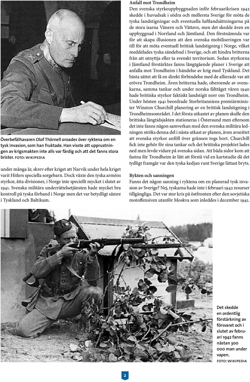 Dock växte den tyska arméns styrkor, åtta divisioner, i Norge inte speciellt mycket i slutet av 1941.