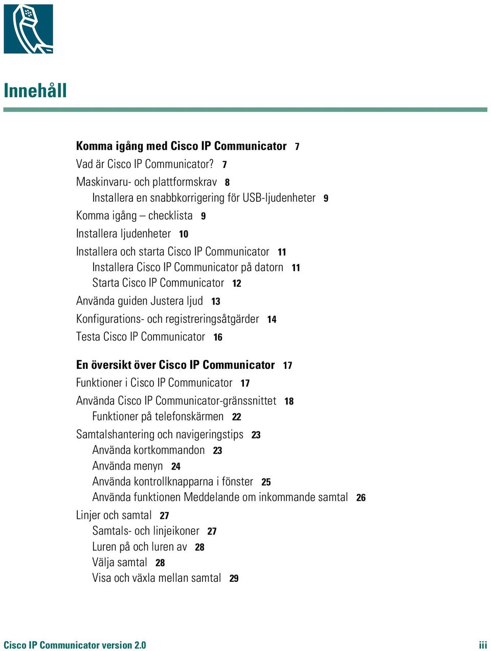 Cisco IP Communicator på datorn 11 Starta Cisco IP Communicator 12 Använda guiden Justera ljud 13 Konfigurations- och registreringsåtgärder 14 Testa Cisco IP Communicator 16 En översikt över Cisco IP