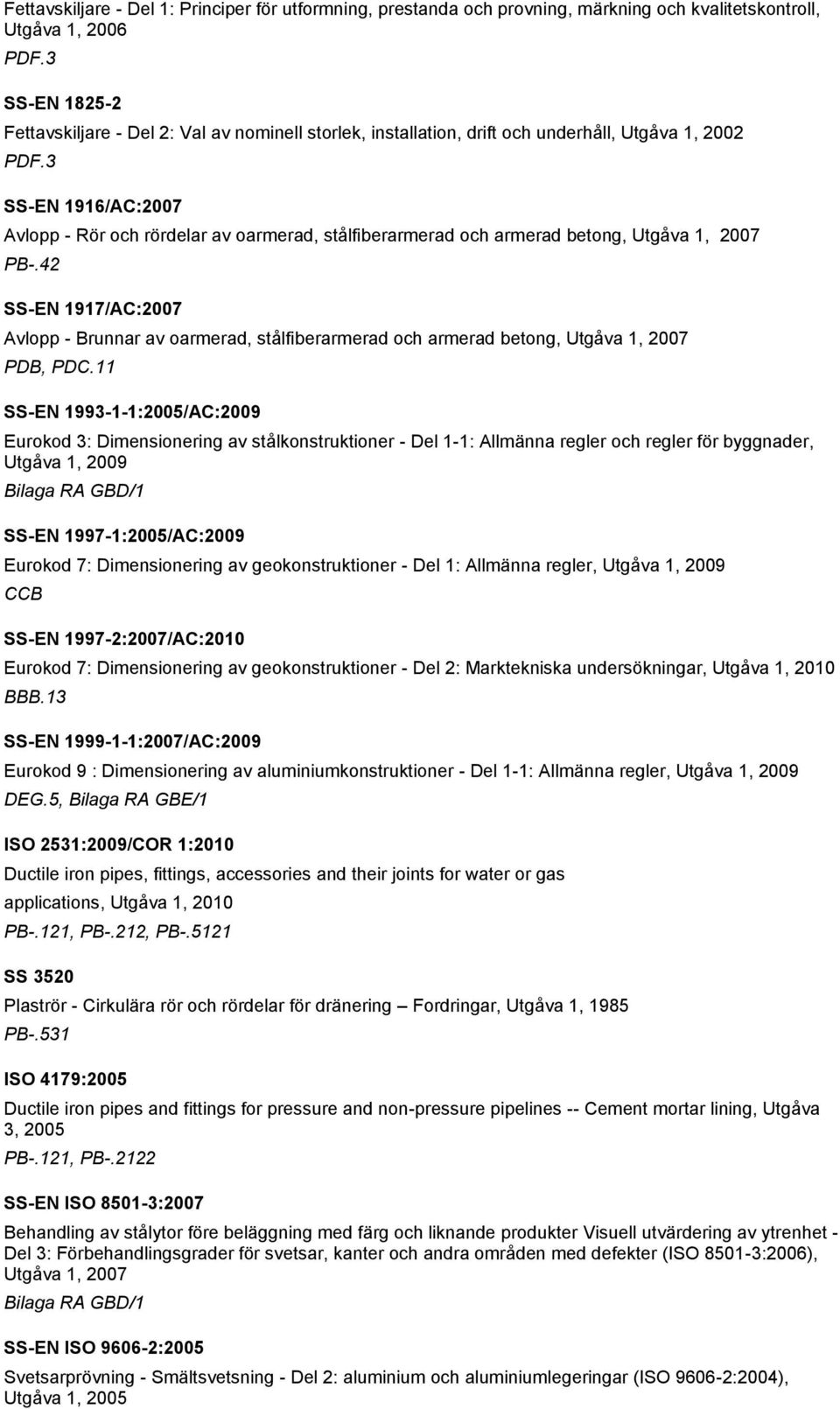 3 SS-EN 1916/AC:2007 Avlopp - Rör och rördelar av oarmerad, stålfiberarmerad och armerad betong, Utgåva 1, 2007 PB-.