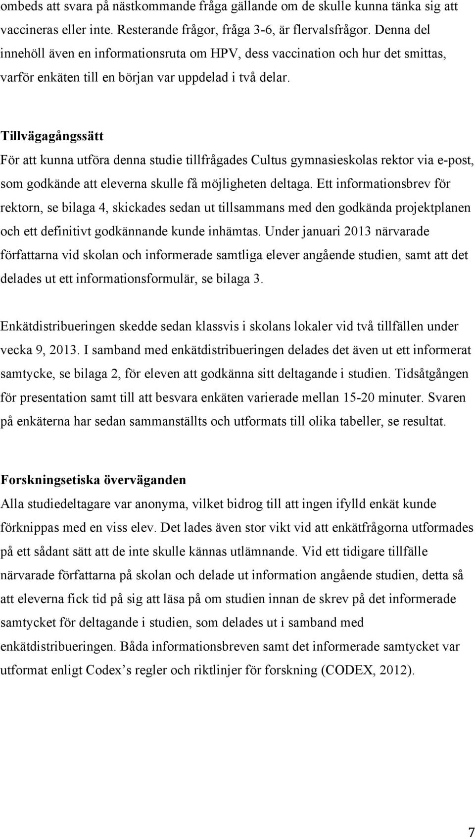 Tillvägagångssätt För att kunna utföra denna studie tillfrågades Cultus gymnasieskolas rektor via e-post, som godkände att eleverna skulle få möjligheten deltaga.