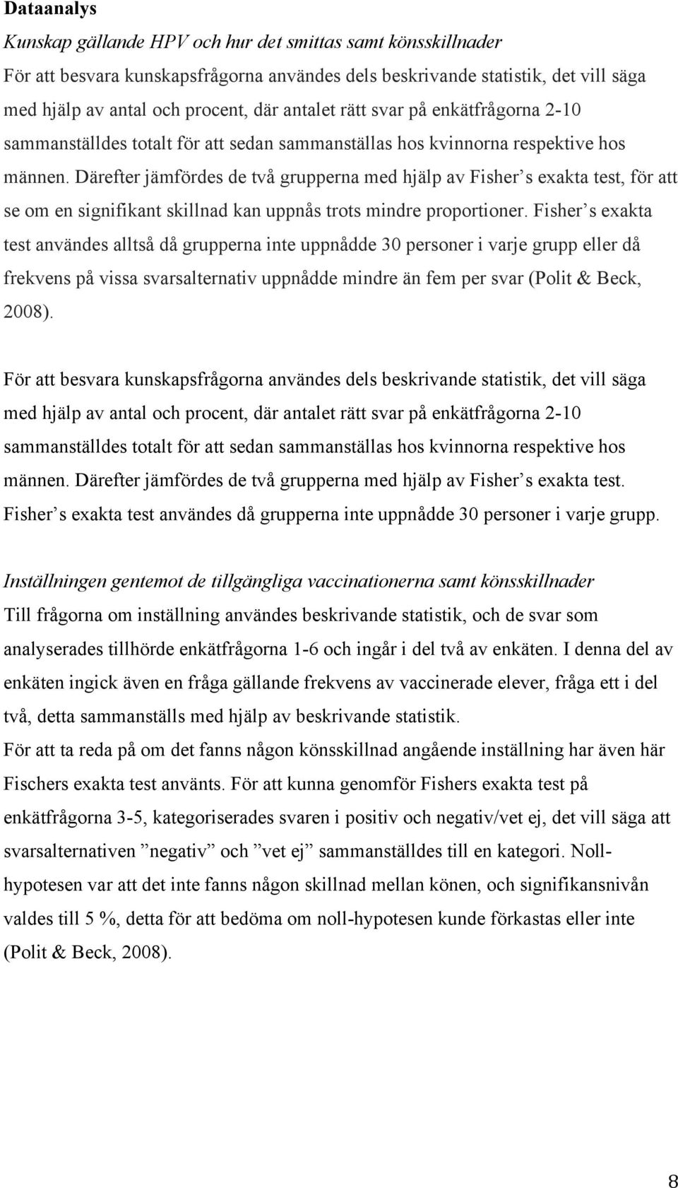 Därefter jämfördes de två grupperna med hjälp av Fisher s exakta test, för att se om en signifikant skillnad kan uppnås trots mindre proportioner.