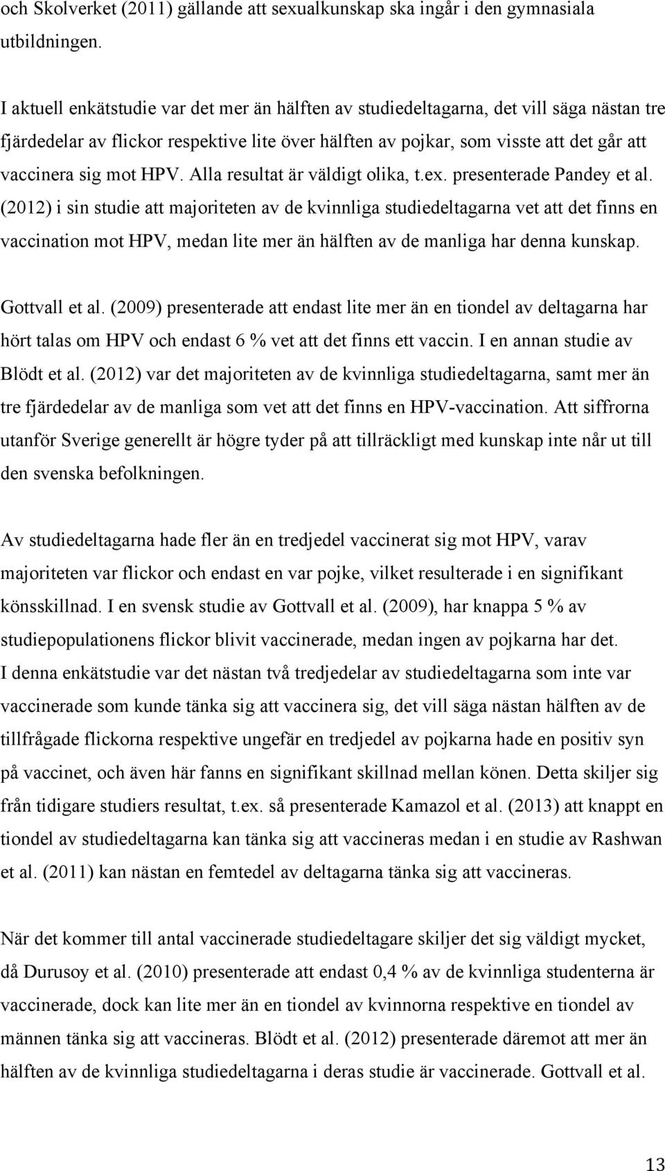 HPV. Alla resultat är väldigt olika, t.ex. presenterade Pandey et al.