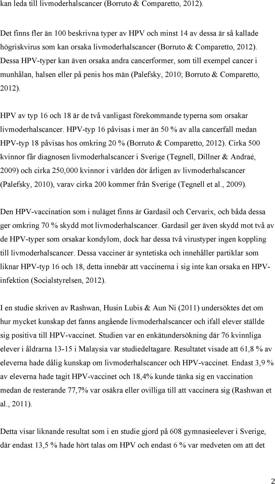 Dessa HPV-typer kan även orsaka andra cancerformer, som till exempel cancer i munhålan, halsen eller på penis hos män (Palefsky, 2010; Borruto & Comparetto, 2012).