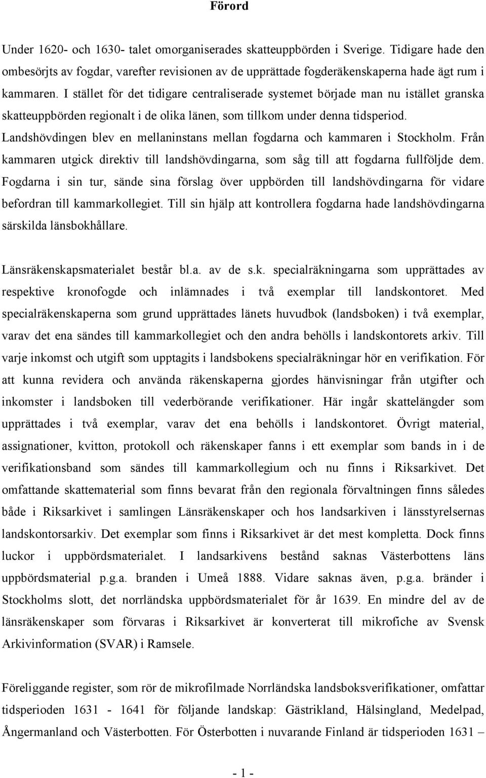 Landshövdingen blev en mellaninstans mellan fogdarna och kammaren i Stockholm. Från kammaren utgick direktiv till landshövdingarna, som såg till att fogdarna fullföljde dem.