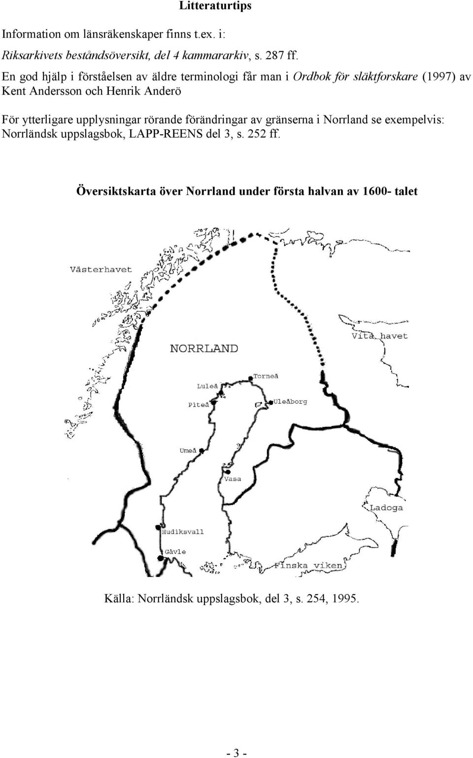 För ytterligare upplysningar rörande förändringar av gränserna i Norrland se exempelvis: Norrländsk uppslagsbok, LAPP-REENS del