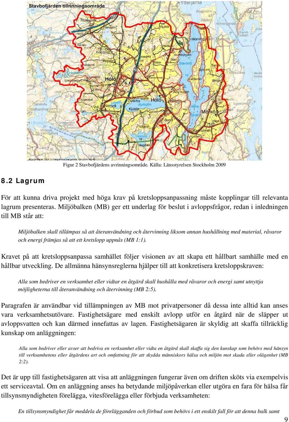 Miljöbalken (MB) ger ett underlag för beslut i avloppsfrågor, redan i inledningen till MB står att: Miljöbalken skall tillämpas så att återanvändning och återvinning liksom annan hushållning med