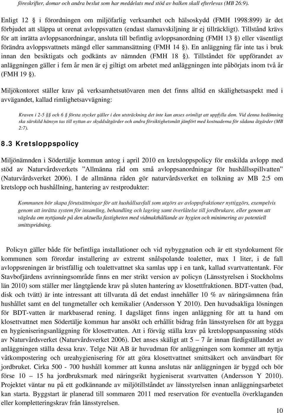 Tillstånd krävs för att inrätta avloppsanordningar, ansluta till befintlig avloppsanordning (FMH 13 ) eller väsentligt förändra avloppsvattnets mängd eller sammansättning (FMH 14 ).