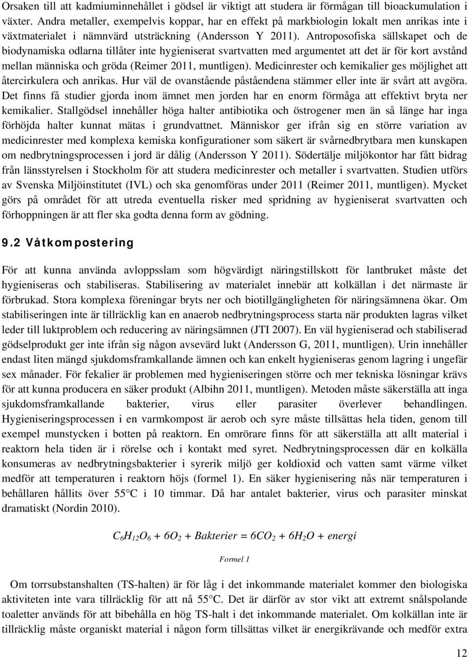 Antroposofiska sällskapet och de biodynamiska odlarna tillåter inte hygieniserat svartvatten med argumentet att det är för kort avstånd mellan människa och gröda (Reimer 2011, muntligen).