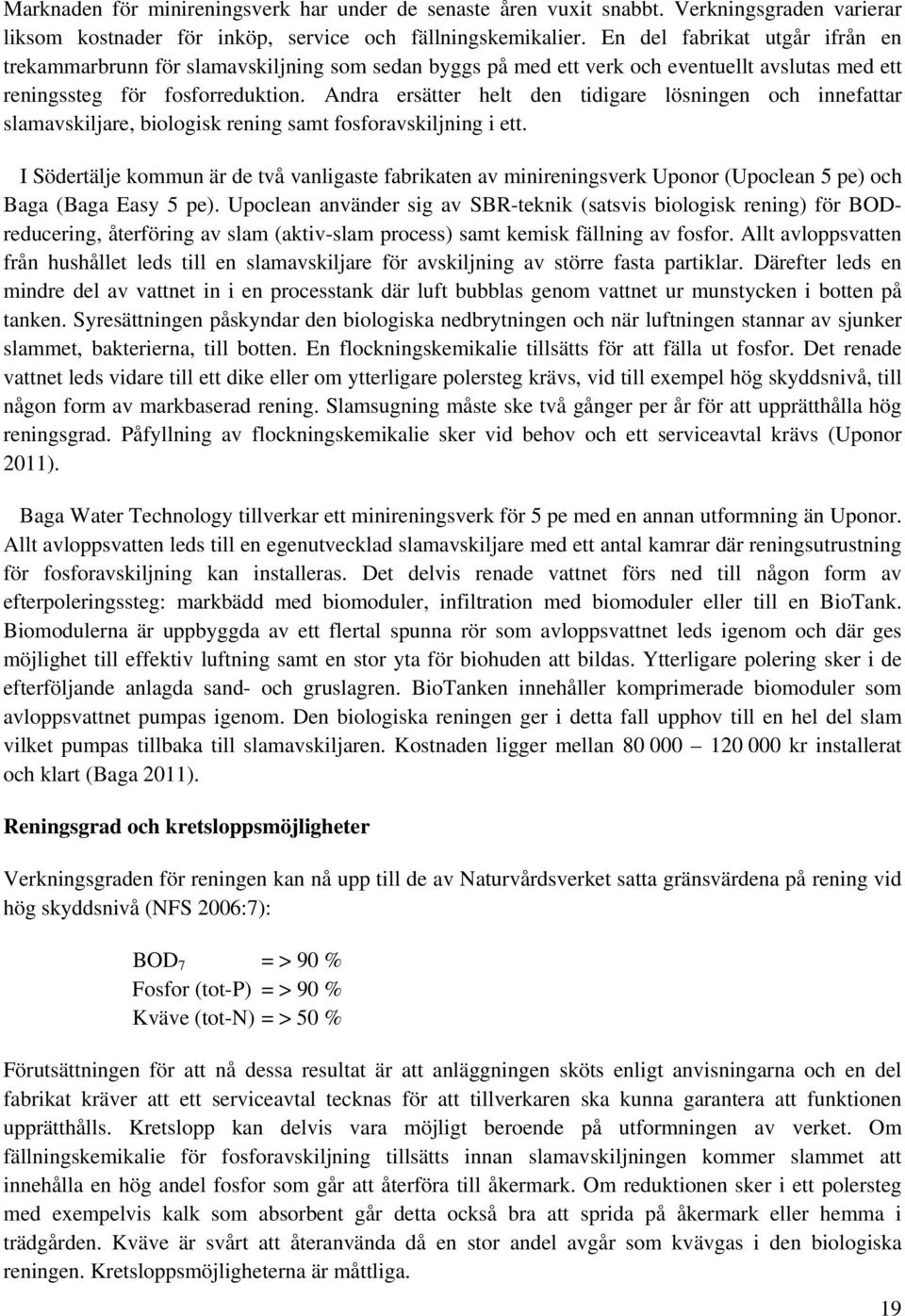 Andra ersätter helt den tidigare lösningen och innefattar slamavskiljare, biologisk rening samt fosforavskiljning i ett.